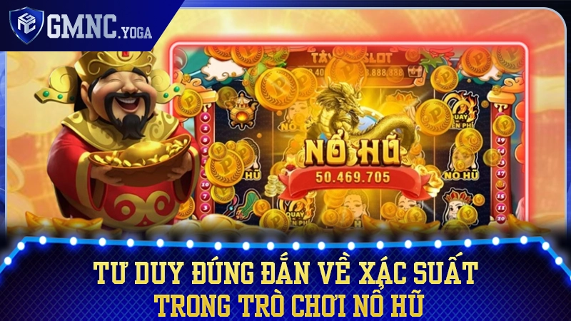 Làm chủ tư duy xác suất: Chìa khóa vàng trong bộ môn Nổ hũ